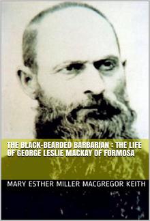 The Black-Bearded Barbarian : The Life of George Leslie Mackay of Formosa PDF