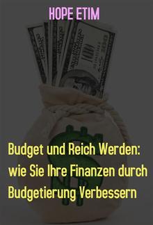 Budget und Reich Werden: wie Sie Ihre Finanzen durch Budgetierung Verbessern PDF