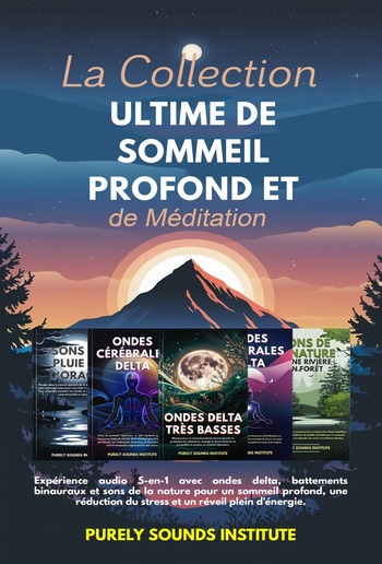 La collection ultime de sommeil profond et de méditation : Expérience audio 5-en-1 avec ondes delta, battements binauraux et sons de la nature pour un sommeil profond, une réduction du stress et un réveil plein d'énergie PDF