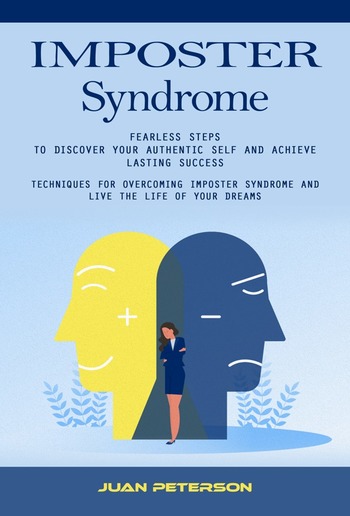 Imposter Syndrome: Fearless Steps to Discover Your Authentic Self and Achieve Lasting Success (Techniques for Overcoming Imposter Syndrome and Live the Life of Your Dreams) PDF Imposter Syndrome: Fearless Steps to Discover Your Authentic Self and Achieve Lasting Success (Techniques for Overcoming Imposter Syndrome and Live the Life of Your Dreams) PDF