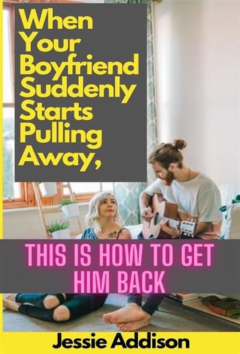 When Your Boyfriend Suddenly Starts Pulling Away, This is How to Get Him Back PDF