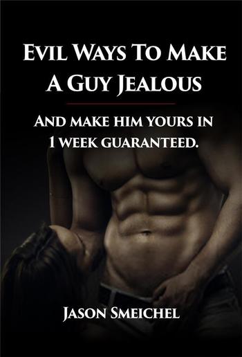 Evil Ways to Make A Guy Jealous And Make Him Yours In 1 Week Guaranteed. PDF