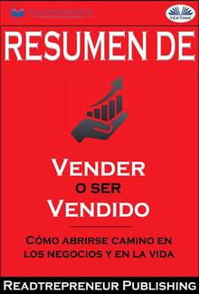 Resumen De ”Vender O Ser Vendido: Cómo Abrirse Camino En Los Negocios Y En La Vida” De Grant Cardone PDF