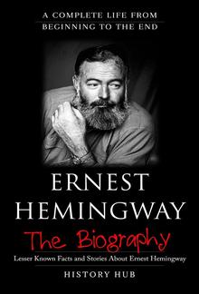 Ernest Hemingway: The Biography (A Complete Life from Beginning to the End) PDF