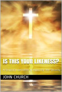 Is this your likeness? / A Scriptural Definition of Hypocrisy and Sincerity PDF