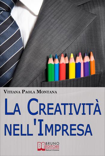 La Creatività nell'Impresa. Come Trovare Soluzioni Creative ai Problemi Aziendali per Far Crescere lo Sviluppo Economico PDF