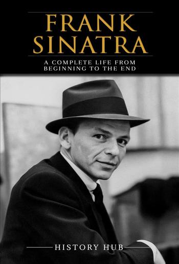 Frank Sinatra: A Complete Life from Beginning to the End PDF
