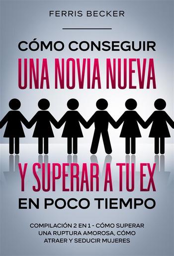 Cómo Conseguir una Novia Nueva y Superar a tu Ex en Poco Tiempo PDF