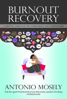 Burnout Recovery: A Survival Guide for the Overworked and Overwhelmed (The No-guilt Practical Burnout Recovery System for Busy Professionals) PDF