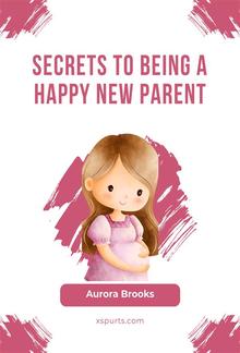 Secrets to Being a Happy New Parent PDF