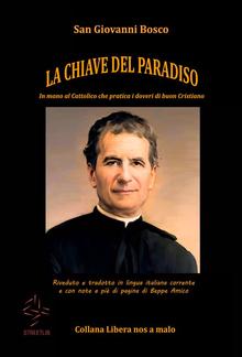 LA CHIAVE DEL PARADISO - In mano al cattolico che pratica i doveri di buon cristiano - Riveduto e tradotto in lingua italiana corrente e con note a piè di pagina di Beppe Amico PDF