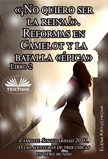 Libro 2. «¡No Quiero Ser La Reina!». Reformas En Camelot Y La Batalla «épica» PDF