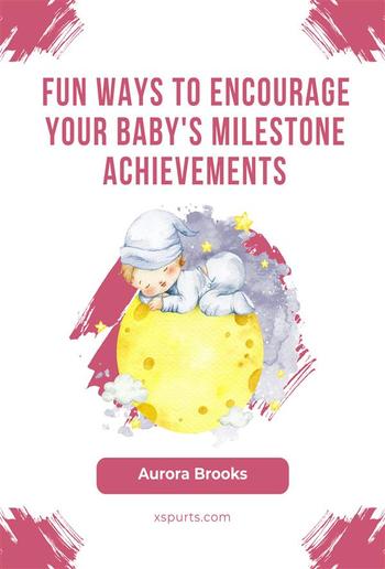 Fun Ways to Encourage Your Baby's Milestone Achievements PDF