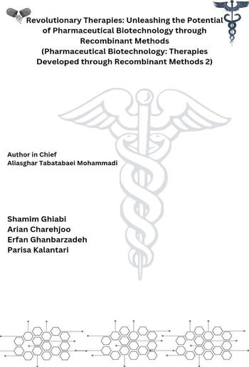 Revolutionary Therapies: Unleashing the Potential of Pharmaceutical Biotechnology through Recombinant Methods (Pharmaceutical Biotechnology: Therapies Developed through Recombinant Methods 2) PDF