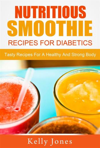 Nutritious Smoothie Recipes For Diabetics: Tasty Recipes For A Healthy And Strong Body PDF