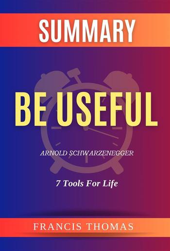 Summary of Be Useful by Arnold Schwarzenegger:7 Tools For Life PDF