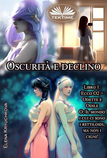 Oscurità E Declino. Libro 1. Ecco O2 = Odette E Odile PDF