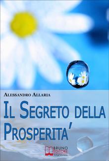 Il Segreto della Prosperità. Come Realizzare Ciò che Hai sempre Desiderato Distruggendo le Convinzioni Auto-Limitanti PDF