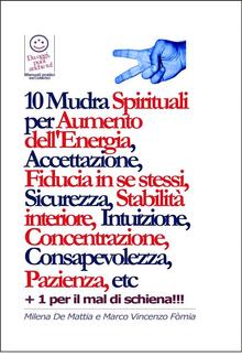 10 Mudra Spirituali per Aumento dell'Energia, Accettazione, Fiducia in se stessi, Sicurezza, Stabilità interiore, Intuizione, Concentrazione, Consapevolezza, Pazienza, etc PDF