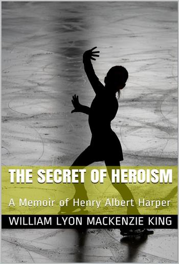The Secret of Heroism / A Memoir of Henry Albert Harper PDF