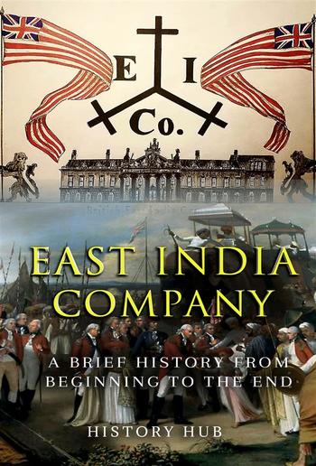 East India Company: A Brief History from Beginning to the End PDF