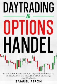 Daytrading & Optionshandel: Trade wie ein Profi - Nutze Gewinnstrategien und präzise technische Analyse, um mit Aktien, Rohstoffen, Forex, Futures, Bitcoin & ETFs in jeder Marktlage erfolgreich zu handeln. PDF