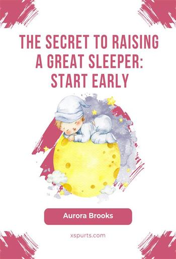 The Secret to Raising a Great Sleeper- Start Early PDF