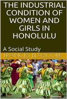 The Industrial Condition of Women and Girls in Honolulu / A Social Study PDF