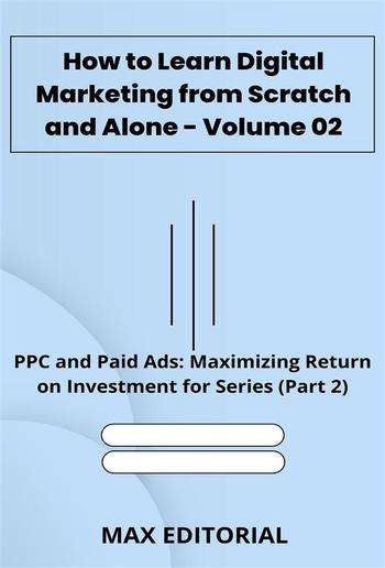 How to Learn Digital Marketing from Scratch and Alone - Volume 02 PDF How to Learn Digital Marketing from Scratch and Alone - Volume 02 PDF