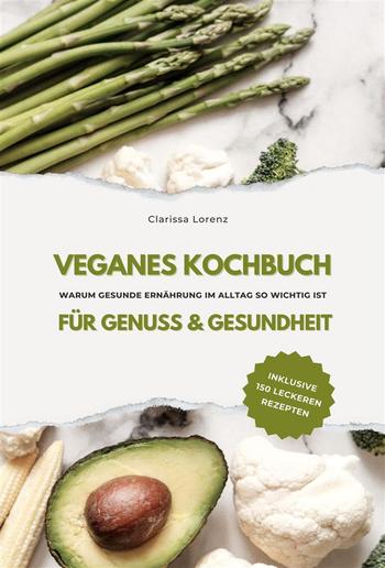 Veganes Kochbuch für Genuss & Gesundheit: Warum gesunde Ernährung im Alltag so wichtig ist - inklusive 150 gesunde Rezepte PDF