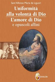 Uniformità alla volontà di Dio. L'amore di Dio e opuscoli affini PDF