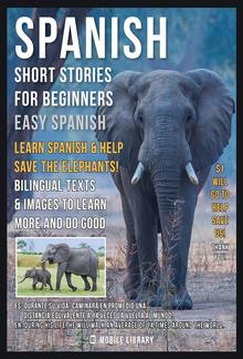 Spanish Short Stories For Beginners (Easy Spanish) - Learn Spanish and help Save the Elephants PDF