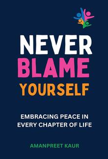 Never Blame Yourself: Embracing Peace in Every Chapter of Life PDF