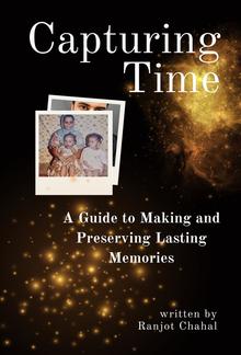 Capturing Time: A Guide to Making and Preserving Lasting Memories PDF