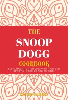 The Snoop Dogg Cookbook: Elevating the High Life with High-End Recipes - From Crook to Cook PDF