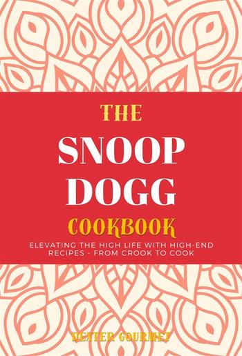 The Snoop Dogg Cookbook: Elevating the High Life with High-End Recipes - From Crook to Cook PDF