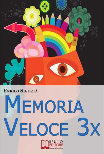 Memoria Veloce 3x. Tecniche ed Esercizi Pratici per Triplicare la Tua Memoria a Breve e a Lungo Termine. (Ebook Italiano - Anteprima gratis) PDF