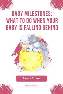 Baby Milestones- What to Do When Your Baby Is Falling Behind PDF