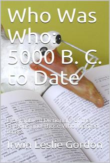 Who Was Who: 5000 B. C. to Date / Biographical Dictionary of the Famous and Those Who Wanted to Be PDF