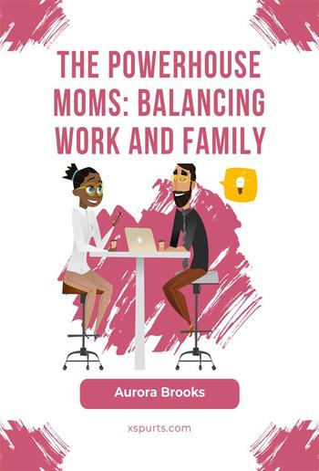 The Powerhouse Moms: Balancing Work and Family PDF