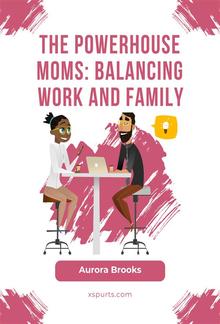 The Powerhouse Moms: Balancing Work and Family PDF