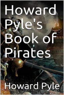 Howard Pyle's Book of Pirates / Fiction, Fact & Fancy Concerning the Buccaneers & Marooners of the Spanish Main PDF