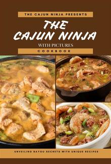 The Cajun Ninja Cookbook: Unveiling Bayou Secrets with Unique Recipes ( With Pictures of each recipes) PDF