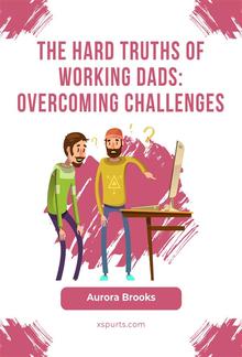 The Hard Truths of Working Dads: Overcoming Challenges PDF