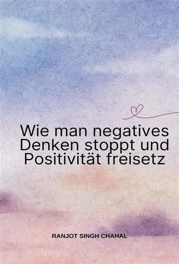 Wie man negatives Denken stoppt und Positivität freisetz PDF