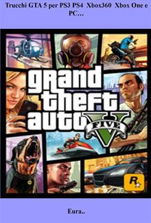 Trucchi GTA 5 per PS3 PS4 Xbox360 Xbox One e PC… PDF