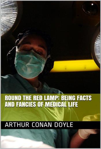 Round the Red Lamp: Being Facts and Fancies of Medical Life PDF