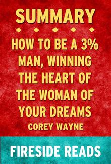 How to Be a 3% Man, Winning the Heart of the Woman of Your Dreams by Corey Wayne: Summary by Fireside Reads PDF