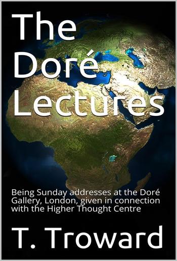 The Doré Lectures / Being Sunday addresses at the Doré Gallery, London, given in connection with the Higher Thought Centre PDF