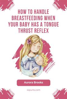 How to handle breastfeeding when your baby has a tongue thrust reflex PDF